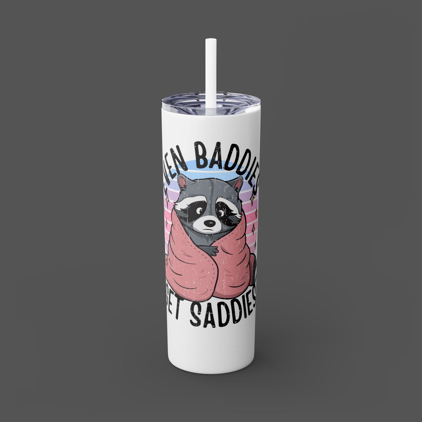 20oz Skinny Tumbler - Raccoon-Even Baddies, Get Saddies- Mental Health Awareness