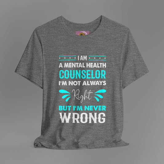 Mental Health Counselor- I'm not always right but I'm never wrong- Unisex Short Sleeve T-Shirt